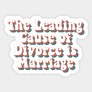 The Leading Cause of Divorce is Marriage Sticker